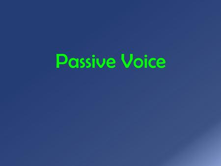 Passive Voice. English two voices: active and passive. In the ACTIVE VOICE the subject is the performer of the main action. In the PASSIVE VOICE the subject.