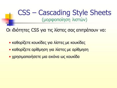 CSS – Cascading Style Sheets (μορφοποίηση λιστών) Οι ιδιότητες CSS για τις λίστες σας επιτρέπουν να: καθορίζετε κουκίδες για λίστες με κουκίδες καθορίζετε.