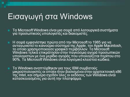 Εισαγωγή στα Windows Τα Microsoft Windows είναι μια σειρά από λειτουργικά συστήματα για προσωπικούς υπολογιστές και διακομιστές. H σειρά εμφανίστηκε πρώτα.