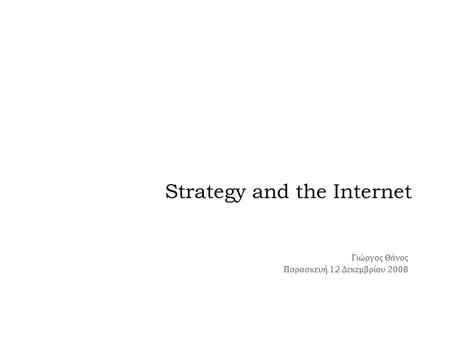 Strategy and the Internet Γιώργος Θάνος Παρασκευή 12 Δεκεμβρίου 2008.
