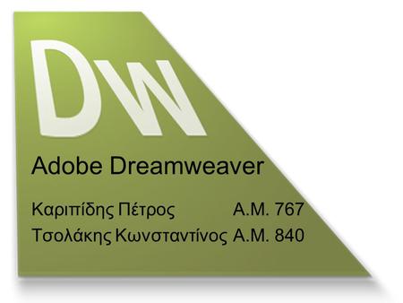 Adobe Dreamweaver Καριπίδης Πέτρος Α.Μ. 767 Τσολάκης Κωνσταντίνος Α.Μ. 840.