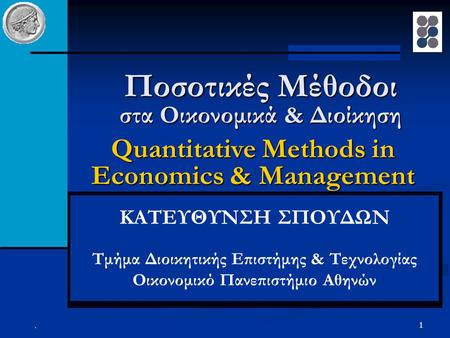 1. ΚΑΤΕΥΘΥΝΣΗ ΣΠΟΥΔΩΝ Τμήμα Διοικητικής Επιστήμης & Τεχνολογίας Οικονομικό Πανεπιστήμιο Αθηνών Ποσοτικές Μέθοδοι στα Οικονομικά & Διοίκηση Quantitative.