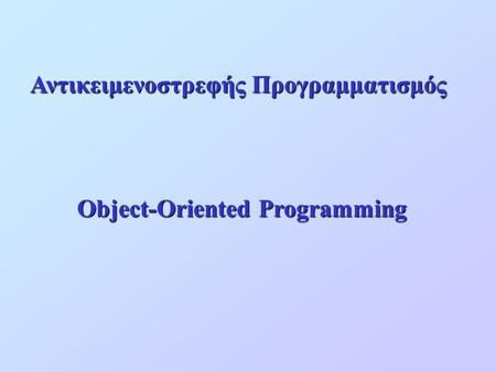 Αντικειμενοστρεφής Προγραμματισμός Object-Oriented Programming.