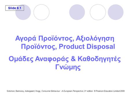 Slide 9.1 Solomon, Bamossy, Askegaard, Hogg, Consumer Behaviour : A European Perspective, 3 rd edition © Pearson Education Limited 2006 Αγορά Προϊόντος,
