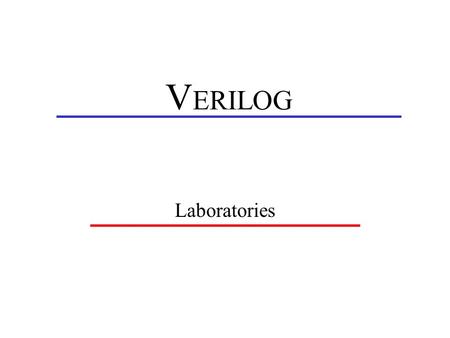 V ERILOG Laboratories. ΗΥ-220 – Μαυροειδής Ιάκωβος2 Verilog Simulator > rlogin [garbis, kirkios, levantes, apraktias, pounentes, apiliotis] > source ~hy220/verilog/scripts/cds_ldv.sh.