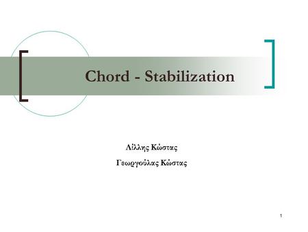 1 Chord - Stabilization Λίλλης Κώστας Γεωργούλας Κώστας.