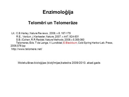Enzimoloģija Telomēri un Telomerāze Lit.: C.B.Harley, Nature Reviews, 2008, v.8, 167-179 R.E., Verdun, J.Karlseder, Nature, 2007, v.447, 924-931 S.B;.lCohen,