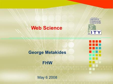 George Metakides FHW May 6 2008 Web Science. Web science timeline 1992: Tim Berners-Lee presents Web in Geneva (CERN) 1993: World Wide Web Consortium.