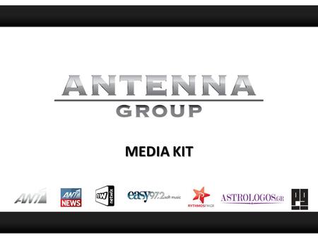 MEDIA KIT. IN BRIEF O Όμιλος ΑΝΤΕΝΝΑ πρωτοπορεί επενδύοντας στα ψηφιακά μέσα. Διαμέσου του www.antenna.gr αλλά και των υπολοίπων ιστοσελίδων του ομίλου,