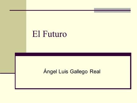 El Futuro Ángel Luis Gallego Real. El Futuro Después de haber estudiado el aoristo sigmático te darás cuenta que el futuro es muy, pero que muy fácil.