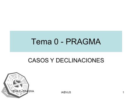 Tema 0 - PRAGMA CASOS Y DECLINACIONES TEMA 0 - PRAGMA IAENUS.