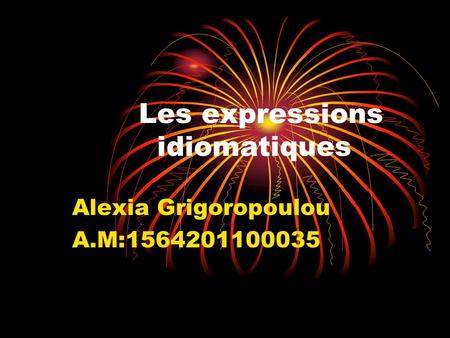 Les expressions idiomatiques Alexia Grigoropoulou A.M:1564201100035.