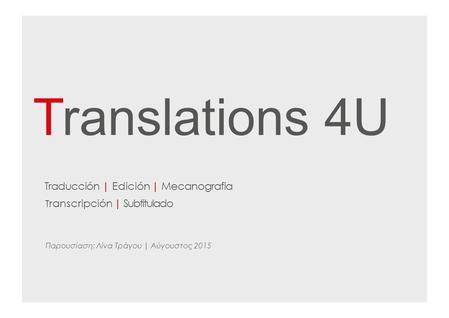 Translations 4U Traducción | Edición | Mecanografia T ranscripción | Subtitulado Παρουσίαση: Λίνα Τράγου | Αύγουστος 2015.