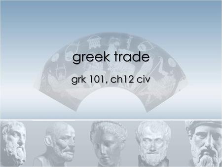Greek trade grk 101, ch12 civ. Some vocab. … apoikia, “colony” metropolis, “mother city” emporion, “market” –outside town –overseas trading post  Al.