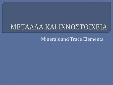 Minerals and Trace Elements. Ανόργανες ουσίες που χρειάζονται σε μικρές ποσότητες, γενικά ως τμήμα τις δομής άλλων μορίων ή ως βασικά συνένζυμα για τη.