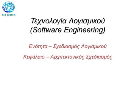 Τεχνολογία Λογισμικού (Software Engineering) Ενότητα – Σχεδιασμός Λογισμικού Κεφάλαιο – Αρχιτεκτονικός Σχεδιασμός.