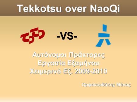 Tekkotsu over NaoQi -VS- Αυτόνομοι Πράκτορες Εργασία Εξαμήνου Χειμερινό Εξ. 2009-2010 Ορφανουδάκης Μάνος.