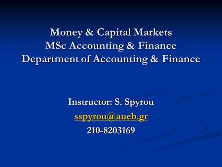 Money & Capital Markets MSc Accounting & Finance Department of Accounting & Finance Instructor: S. Spyrou 210-8203169.