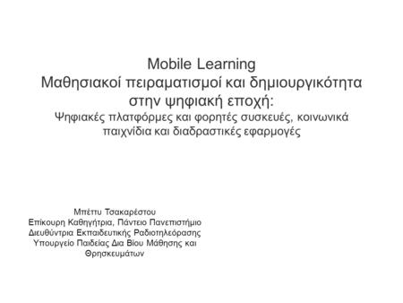 Mobile Learning Μαθησιακοί πειραματισμοί και δημιουργικότητα στην ψηφιακή εποχή: Ψηφιακές πλατφόρμες και φορητές συσκευές, κοινωνικά παιχνίδια και διαδραστικές.