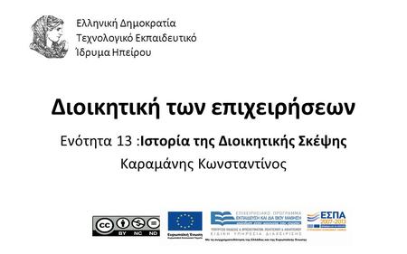 1 Διοικητική των επιχειρήσεων Ενότητα 13 :Ιστορία της Διοικητικής Σκέψης Καραμάνης Κωνσταντίνος Ελληνική Δημοκρατία Τεχνολογικό Εκπαιδευτικό Ίδρυμα Ηπείρου.