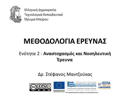 ΜΕΘΟΔΟΛΟΓΙΑ ΕΡΕΥΝΑΣ Ενότητα 2 : Aναστοχασμός και Νοσηλευτική Έρευνα Δρ. Στέφανος Μαντζούκας Ελληνική Δημοκρατία Τεχνολογικό Εκπαιδευτικό Ίδρυμα Ηπείρου.