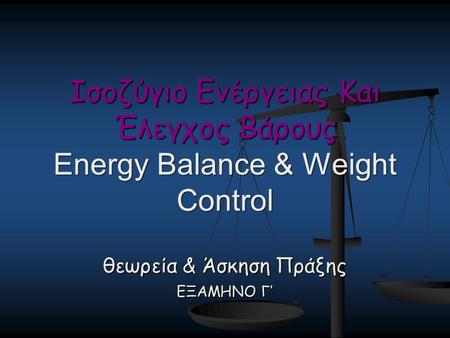 Ισοζύγιο Ενέργειας Και Έλεγχος Βάρους Energy Balance & Weight Control θεωρεία & Άσκηση Πράξης ΕΞΑΜΗΝΟ Γ’