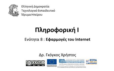 1 Πληροφορική Ι Ενότητα 8 : Εφαρμογές του Internet Δρ. Γκόγκος Χρήστος Ελληνική Δημοκρατία Τεχνολογικό Εκπαιδευτικό Ίδρυμα Ηπείρου.
