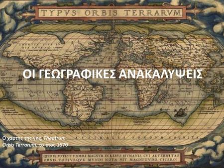 ΟΙ ΓΕΩΓΡΑΦΙΚΕΣ ΑΝΑΚΑΛΥΨΕΙΣ Ο χάρτης της γης, Theatrum Orbis Terrarum, το έτος 1570.