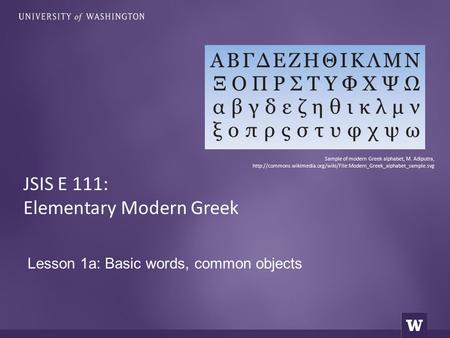 Lesson 1a: Basic words, common objects JSIS E 111: Elementary Modern Greek Sample of modern Greek alphabet, M. Adiputra,