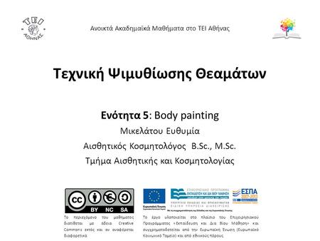 Τεχνική Ψιμυθίωσης Θεαμάτων Ενότητα 5: Body painting Μικελάτου Ευθυμία Αισθητικός Κοσμητολόγος B.Sc., M.Sc. Τμήμα Αισθητικής και Κοσμητολογίας Ανοικτά.