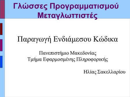 Γλώσσες Προγραμματισμού Μεταγλωττιστές Παραγωγή Ενδιάμεσου Κώδικα Πανεπιστήμιο Μακεδονίας Τμήμα Εφαρμοσμένης Πληροφορικής Ηλίας Σακελλαρίου.