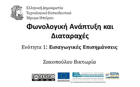 1 Φωνολογική Ανάπτυξη και Διαταραχές Ενότητα 1 : Εισαγωγικές Επισημάνσεις Ζακοπούλου Βικτωρία Ελληνική Δημοκρατία Τεχνολογικό Εκπαιδευτικό Ίδρυμα Ηπείρου.