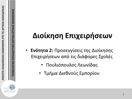 1 Διοίκηση Επιχειρήσεων Ενότητα 2: Προσεγγίσεις της Διοίκησης Επιχειρήσεων από τις διάφορες Σχολές Πουλιόπουλος Λεωνίδας Τμήμα Διεθνούς Εμπορίου.