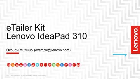 ETailer Kit Lenovo IdeaPad 310 2015 Lenovo Internal. Με την επιφύλαξη παντός δικαιώματος. Όνομα-Επώνυμο