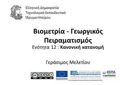 1 Βιομετρία - Γεωργικός Πειραματισμός Ενότητα 12 : Κανονική κατανομή Γεράσιμος Μελετίου Ελληνική Δημοκρατία Τεχνολογικό Εκπαιδευτικό Ίδρυμα Ηπείρου.