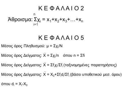 Κ Ε Φ Α Λ Α Ι Ο 2 n Άθροισμα: Σχ i = x 1 +x 2 +x 3 +…+x n i=1 Κ Ε Φ Α Λ Α Ι Ο 5 Μέσος όρος Πληθυσμού: μ = Σχ i /N Μέσος όρος Δείγματος: Χ = Σχ i /n όπου.
