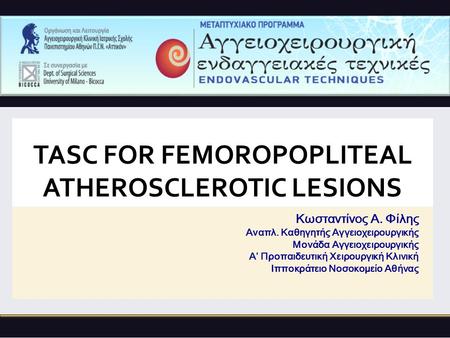 TASC FOR FEMOROPOPLITEAL ATHEROSCLEROTIC LESIONS Κωσταντίνος Α. Φίλης Αναπλ. Καθηγητής Αγγειοχειρουργικής Μονάδα Αγγειοχειρουργικής Α’ Προπαιδευτική Χειρουργική.