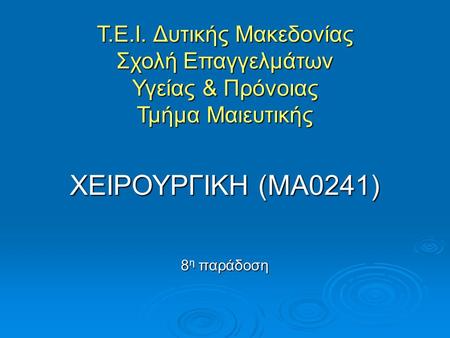 Τ.Ε.Ι. Δυτικής Μακεδονίας Σχολή Επαγγελμάτων Υγείας & Πρόνοιας Τμήμα Μαιευτικής ΧΕΙΡΟΥΡΓΙΚΗ (ΜΑ0241) 8 η παράδοση.