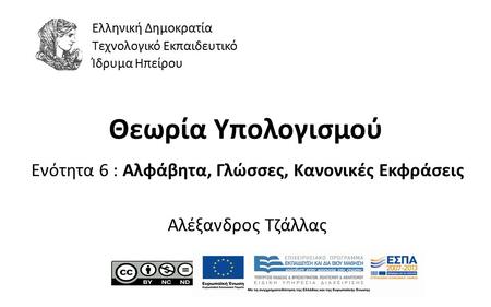 1 Θεωρία Υπολογισμού Ενότητα 6 : Αλφάβητα, Γλώσσες, Κανονικές Εκφράσεις Αλέξανδρος Τζάλλας Ελληνική Δημοκρατία Τεχνολογικό Εκπαιδευτικό Ίδρυμα Ηπείρου.