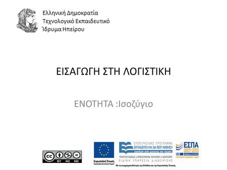ΕΙΣΑΓΩΓΗ ΣΤΗ ΛΟΓΙΣΤΙΚΗ ΕΝΟΤΗΤΑ :Ισοζύγιο Ελληνική Δημοκρατία Τεχνολογικό Εκπαιδευτικό Ίδρυμα Ηπείρου.