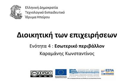 1 Διοικητική των επιχειρήσεων Ενότητα 4 : Εσωτερικό περιβάλλον Καραμάνης Κωνσταντίνος Ελληνική Δημοκρατία Τεχνολογικό Εκπαιδευτικό Ίδρυμα Ηπείρου.