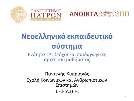 Νεοελληνικό εκπαιδευτικό σύστημα Ενότητα 1 η : Στόχοι και παιδαγωγικές αρχές του μαθήματος Παντελής Κυπριανός Σχολή Κοινωνικών και Ανθρωπιστικών Επιστημών.