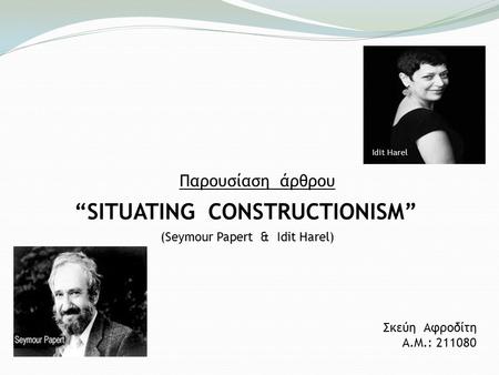 Παρουσίαση άρθρου “SITUATING CONSTRUCTIONISM” (Seymour Papert & Idit Harel) Σκεύη Αφροδίτη Α.Μ.: 211080 Ιdit Harel.
