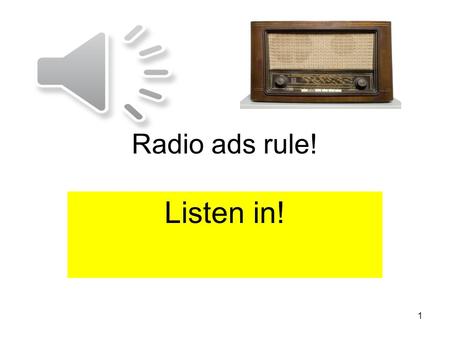 Radio ads rule! Listen in! 1. Το ΡΑΔΙΟ ΣΥΝΕΧΙΖΕΙ ΝΑ ΕΊΝΑΙ ΙΣΧΥΡΟ ΜΕΣΟ 100% ΤΩΝ ΣΠΙΤΙΩΝ ΤΟ ΕΧΟΥΝ. ΚΑΙ ΤΑ ΑΥΤΟΚΙΝΗΤΑ. 2.