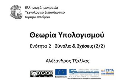 1 Θεωρία Υπολογισμού Ενότητα 2 : Σύνολα & Σχέσεις (2/2) Αλέξανδρος Τζάλλας Ελληνική Δημοκρατία Τεχνολογικό Εκπαιδευτικό Ίδρυμα Ηπείρου.