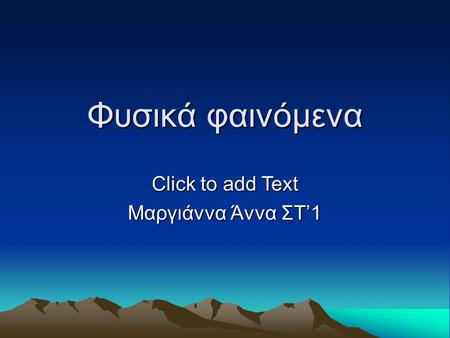 Click to add Text Φυσικά φαινόμενα Μαργιάννα Άννα ΣΤ’1.