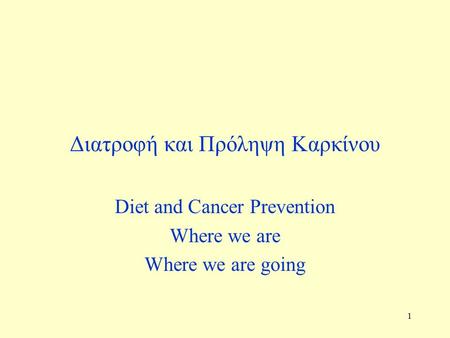 1 Διατροφή και Πρόληψη Καρκίνου Diet and Cancer Prevention Where we are Where we are going.