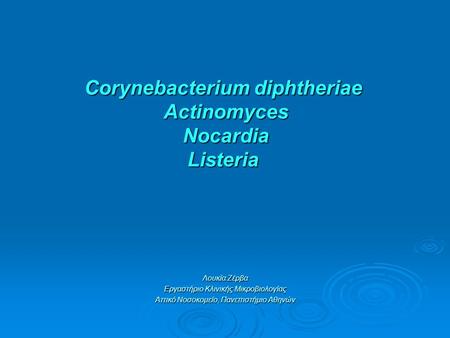 Corynebacterium diphtheriae Actinomyces Νocardia Listeria Corynebacterium diphtheriae Actinomyces Νocardia Listeria Λουκία Ζέρβα Εργαστήριο Κλινικής Μικροβιολογίας.