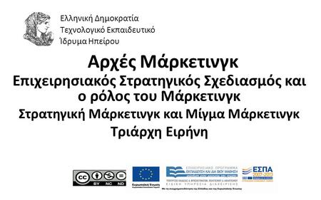 1 Αρχές Μάρκετινγκ Επιχειρησιακός Στρατηγικός Σχεδιασμός και ο ρόλος του Μάρκετινγκ Στρατηγική Μάρκετινγκ και Μίγμα Μάρκετινγκ Τριάρχη Ειρήνη Ελληνική.