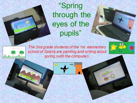 “Spring through the eyes of the pupils” The 2nd grade students of the 1st elementary school of Sparta are painting and writing about spring (with the computer).